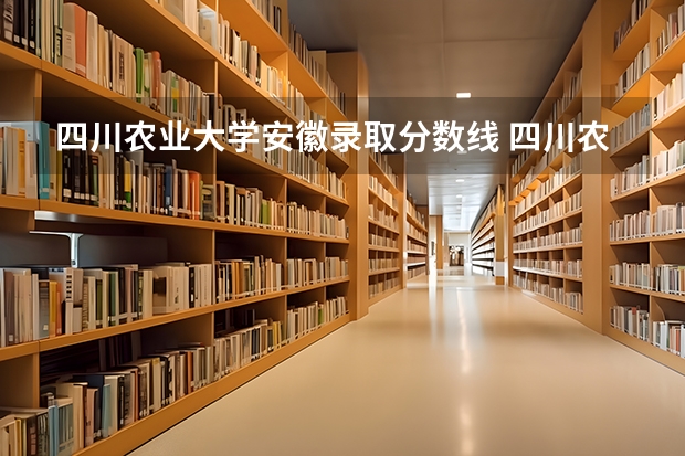 四川农业大学安徽录取分数线 四川农业大学安徽招生人数多少