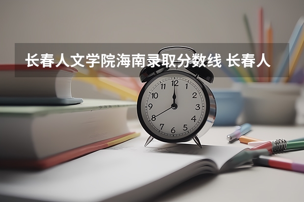 长春人文学院海南录取分数线 长春人文学院海南招生人数多少